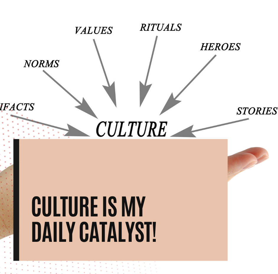 Culture is my Daily Catalyst!